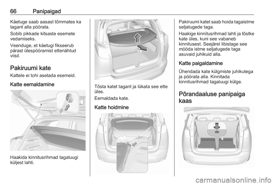 OPEL CROSSLAND X 2017.75  Omaniku käsiraamat (in Estonian) 66PanipaigadKäetuge saab aasast tõmmates ka
tagant alla pöörata.
Sobib pikkade kitsaste esemete
vedamiseks.
Veenduge, et käetugi fikseerub
pärast ülespööramist ettenähtud
viisil.
Pakiruumi k