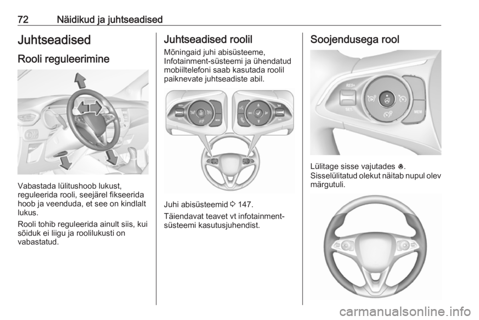 OPEL CROSSLAND X 2017.75  Omaniku käsiraamat (in Estonian) 72Näidikud ja juhtseadisedJuhtseadised
Rooli reguleerimine
Vabastada lülitushoob lukust,
reguleerida rooli, seejärel fikseerida
hoob ja veenduda, et see on kindlalt
lukus.
Rooli tohib reguleerida a