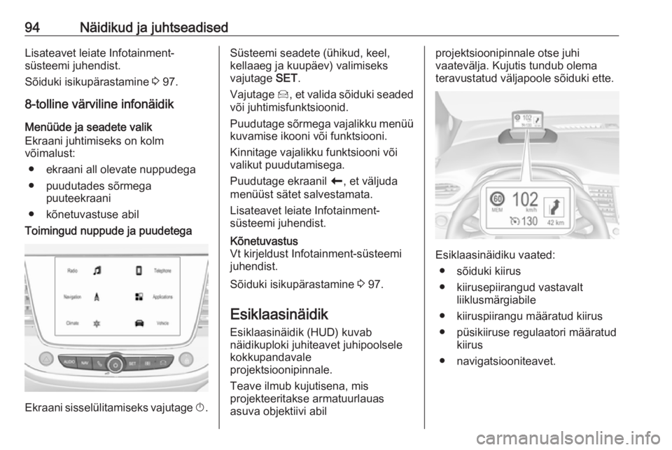 OPEL CROSSLAND X 2017.75  Omaniku käsiraamat (in Estonian) 94Näidikud ja juhtseadisedLisateavet leiate Infotainment-
süsteemi juhendist.
Sõiduki isikupärastamine  3 97.
8-tolline värviline infonäidik Menüüde ja seadete valik
Ekraani juhtimiseks on kol