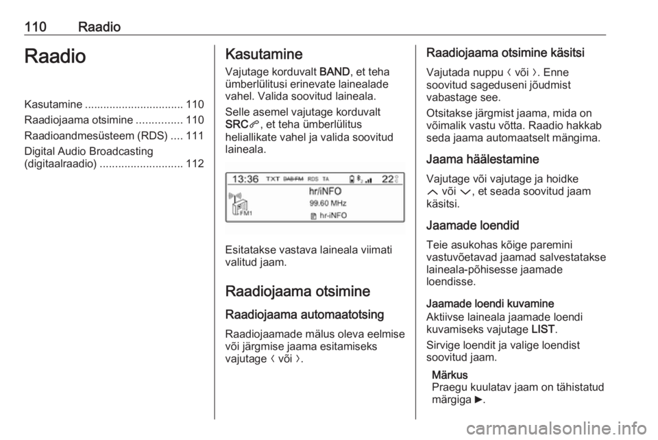 OPEL CROSSLAND X 2018 Infotainment-süsteemi juhend (in Estonian) 110RaadioRaadioKasutamine................................ 110
Raadiojaama otsimine ...............110
Raadioandmesüsteem (RDS) ....111
Digital Audio Broadcasting (digitaalraadio) .................... OPEL CROSSLAND X 2018 Infotainment-süsteemi juhend (in Estonian) 110RaadioRaadioKasutamine................................ 110
Raadiojaama otsimine ...............110
Raadioandmesüsteem (RDS) ....111
Digital Audio Broadcasting (digitaalraadio) ....................