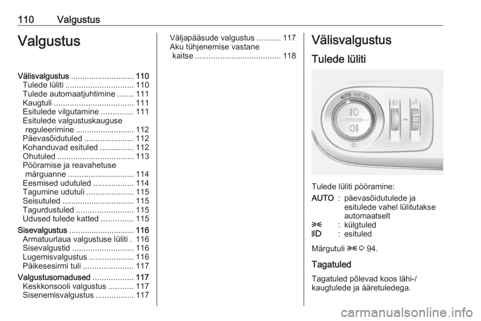 OPEL CROSSLAND X 2018  Omaniku käsiraamat (in Estonian) 110ValgustusValgustusVälisvalgustus............................ 110
Tulede lüliti .............................. 110
Tulede automaatjuhtimine .......111
Kaugtuli ................................... 