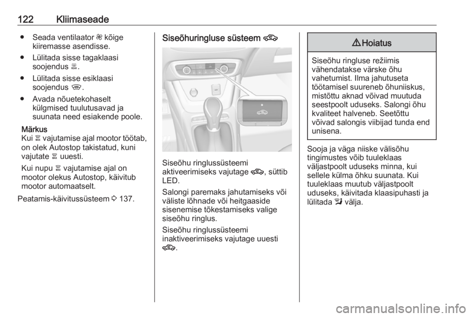 OPEL CROSSLAND X 2018  Omaniku käsiraamat (in Estonian) 122Kliimaseade● Seada ventilaator Z kõige
kiiremasse asendisse.
● Lülitada sisse tagaklaasi soojendus  b.
● Lülitada sisse esiklaasi soojendus  ,.
● Avada nõuetekohaselt külgmised tuulutu