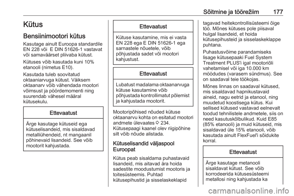 OPEL CROSSLAND X 2018  Omaniku käsiraamat (in Estonian) Sõitmine ja töörežiim177Kütus
Bensiinimootori kütus Kasutage ainult Euroopa standardile
EN 228 või  E DIN 51626-1 vastavat või samaväärset pliivaba kütust.
Kütuses võib kasutada kuni 10%
