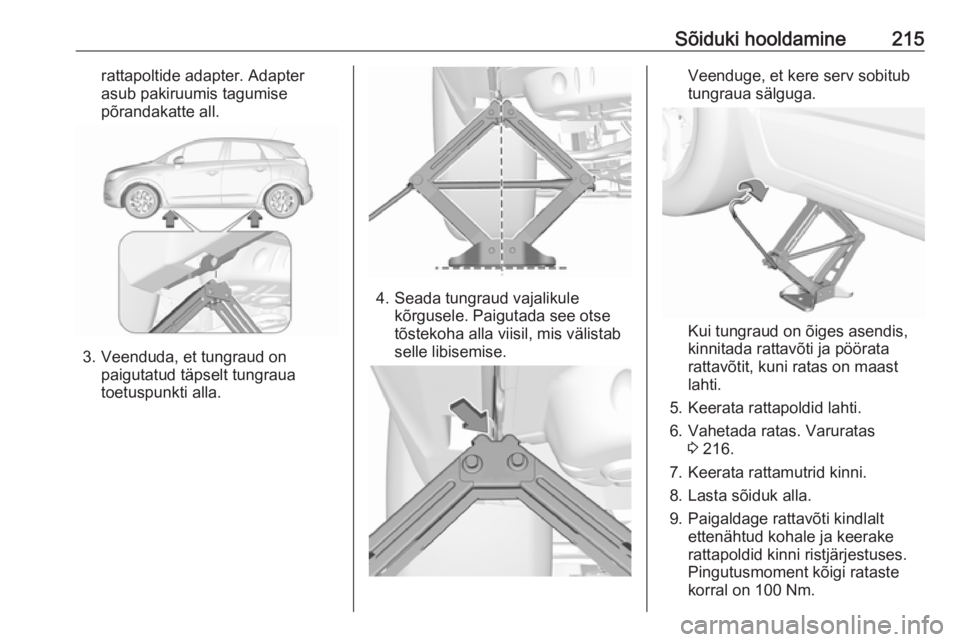 OPEL CROSSLAND X 2018  Omaniku käsiraamat (in Estonian) Sõiduki hooldamine215rattapoltide adapter. Adapter
asub pakiruumis tagumise
põrandakatte all.
3. Veenduda, et tungraud on paigutatud täpselt tungraua
toetuspunkti alla.
4. Seada tungraud vajalikule