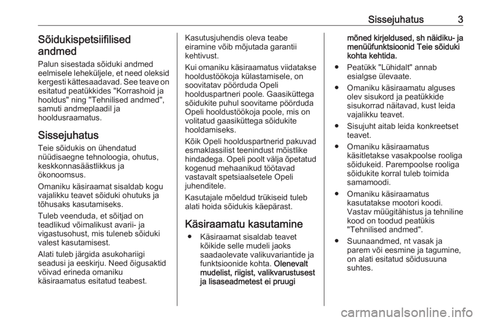 OPEL CROSSLAND X 2018  Omaniku käsiraamat (in Estonian) Sissejuhatus3Sõidukispetsiifilised
andmed
Palun sisestada sõiduki andmed
eelmisele leheküljele, et need oleksid
kergesti kättesaadavad. See teave on
esitatud peatükkides "Korrashoid ja
hooldu
