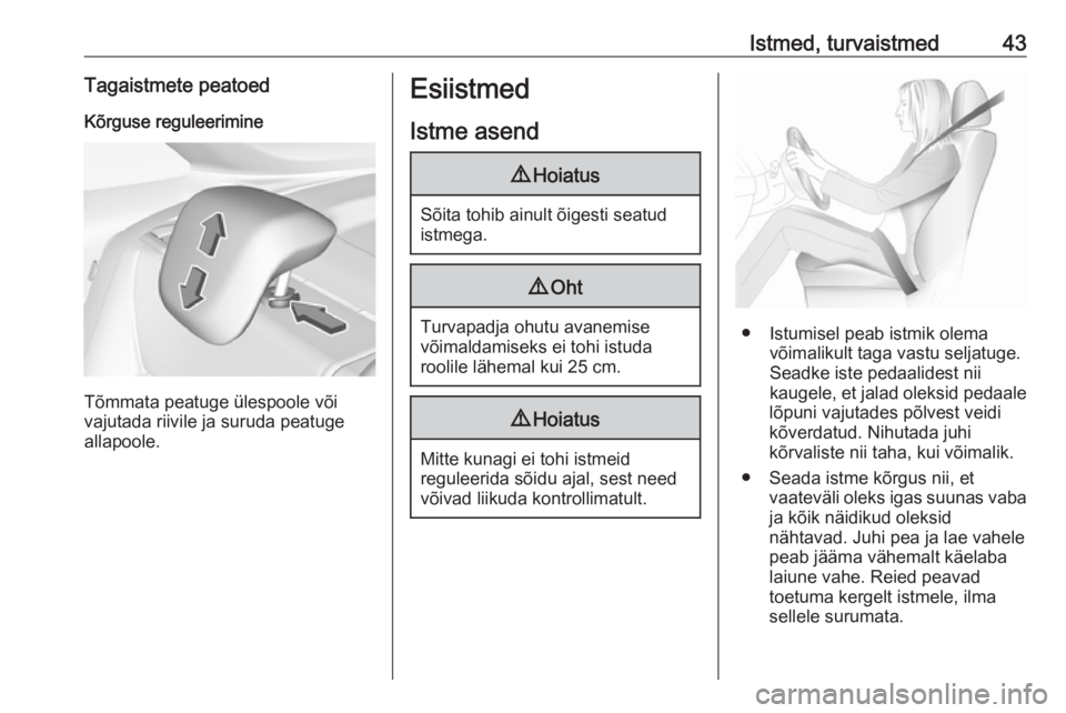 OPEL CROSSLAND X 2018  Omaniku käsiraamat (in Estonian) Istmed, turvaistmed43Tagaistmete peatoedKõrguse reguleerimine
Tõmmata peatuge ülespoole või
vajutada riivile ja suruda peatuge
allapoole.
Esiistmed
Istme asend9 Hoiatus
Sõita tohib ainult õigest