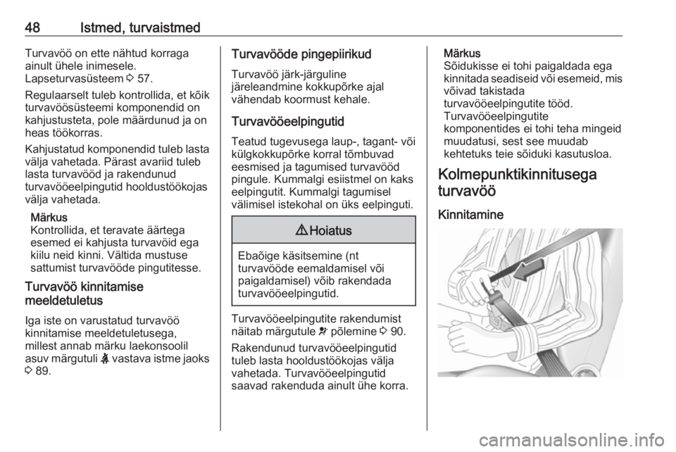 OPEL CROSSLAND X 2018  Omaniku käsiraamat (in Estonian) 48Istmed, turvaistmedTurvavöö on ette nähtud korraga
ainult ühele inimesele.
Lapseturvasüsteem  3 57.
Regulaarselt tuleb kontrollida, et kõik
turvavöösüsteemi komponendid on
kahjustusteta, po