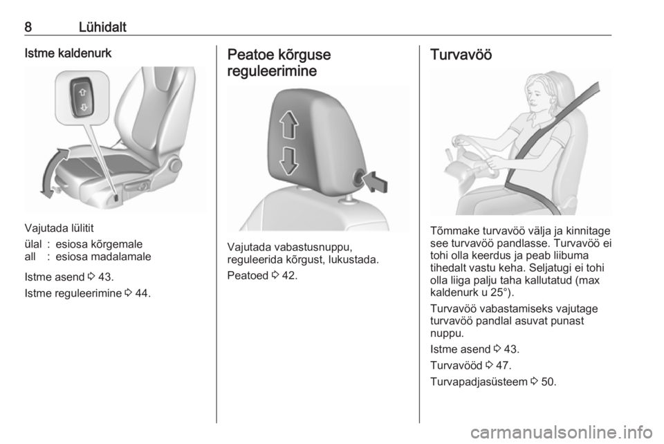 OPEL CROSSLAND X 2018  Omaniku käsiraamat (in Estonian) 8LühidaltIstme kaldenurk
Vajutada lülitit
ülal:esiosa kõrgemaleall:esiosa madalamale
Istme asend 3 43.
Istme reguleerimine  3 44.
Peatoe kõrguse
reguleerimine
Vajutada vabastusnuppu,
reguleerida 