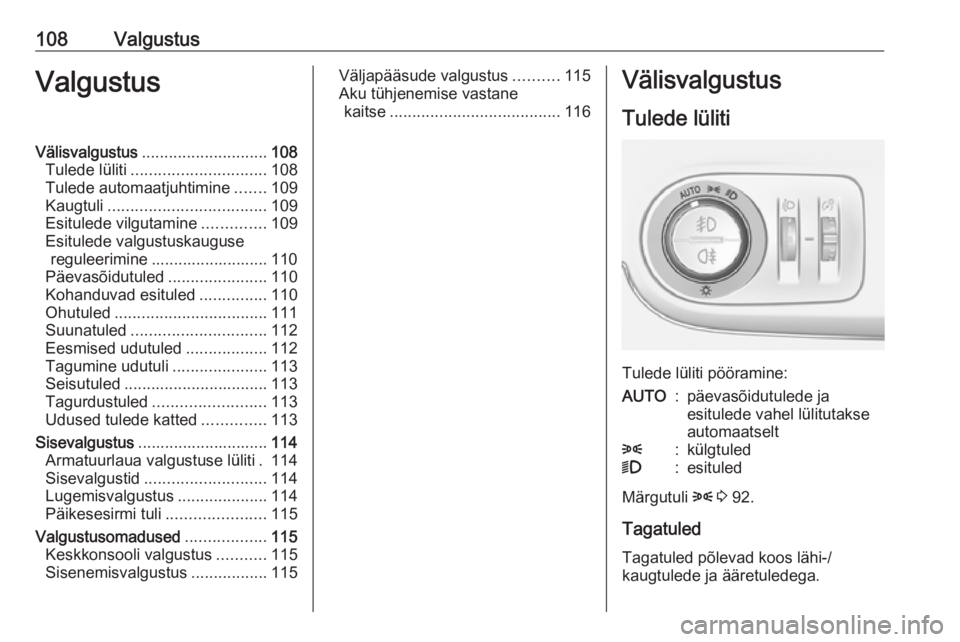 OPEL CROSSLAND X 2018.5 Omaniku käsiraamat (in Estonian) 108ValgustusValgustusVälisvalgustus............................ 108
Tulede lüliti .............................. 108
Tulede automaatjuhtimine .......109
Kaugtuli ................................... OPEL CROSSLAND X 2018.5 Omaniku käsiraamat (in Estonian) 108ValgustusValgustusVälisvalgustus............................ 108
Tulede lüliti .............................. 108
Tulede automaatjuhtimine .......109
Kaugtuli ...................................