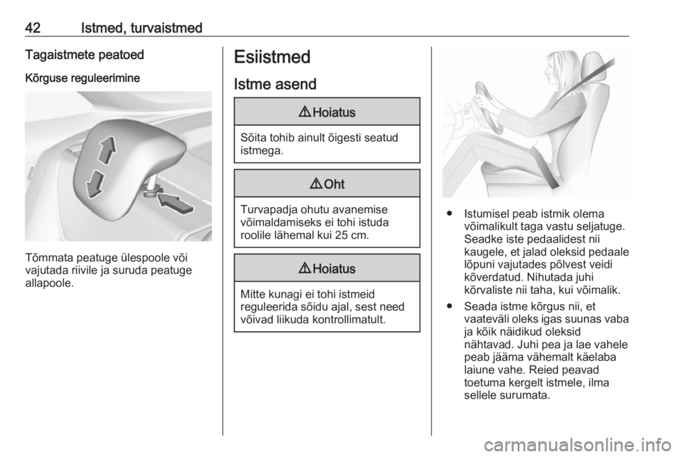 OPEL CROSSLAND X 2018.5  Omaniku käsiraamat (in Estonian) 42Istmed, turvaistmedTagaistmete peatoedKõrguse reguleerimine
Tõmmata peatuge ülespoole või
vajutada riivile ja suruda peatuge
allapoole.
Esiistmed
Istme asend9 Hoiatus
Sõita tohib ainult õigest