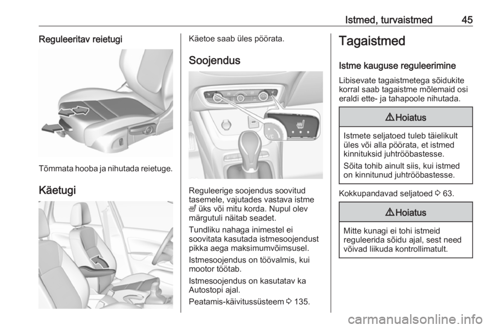 OPEL CROSSLAND X 2018.5  Omaniku käsiraamat (in Estonian) Istmed, turvaistmed45Reguleeritav reietugi
Tõmmata hooba ja nihutada reietuge.Käetugi
Käetoe saab üles pöörata.
Soojendus
Reguleerige soojendus soovitud
tasemele, vajutades vastava istme
ß  ük