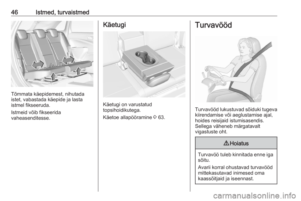 OPEL CROSSLAND X 2018.5  Omaniku käsiraamat (in Estonian) 46Istmed, turvaistmed
Tõmmata käepidemest, nihutada
istet, vabastada käepide ja lasta
istmel fikseeruda.
Istmeid võib fikseerida
vaheasenditesse.
Käetugi
Käetugi on varustatud
topsihoidikutega.
