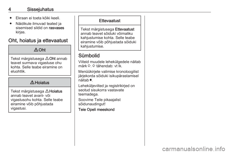 OPEL CROSSLAND X 2018.5  Omaniku käsiraamat (in Estonian) 4Sissejuhatus● Ekraan ei toeta kõiki keeli.
● Näidikule ilmuvad teated ja sisemised sildid on  rasvases
kirjas.
Oht, hoiatus ja ettevaatust9 Oht
Tekst märgistusega  9 Oht  annab
teavet surmava 