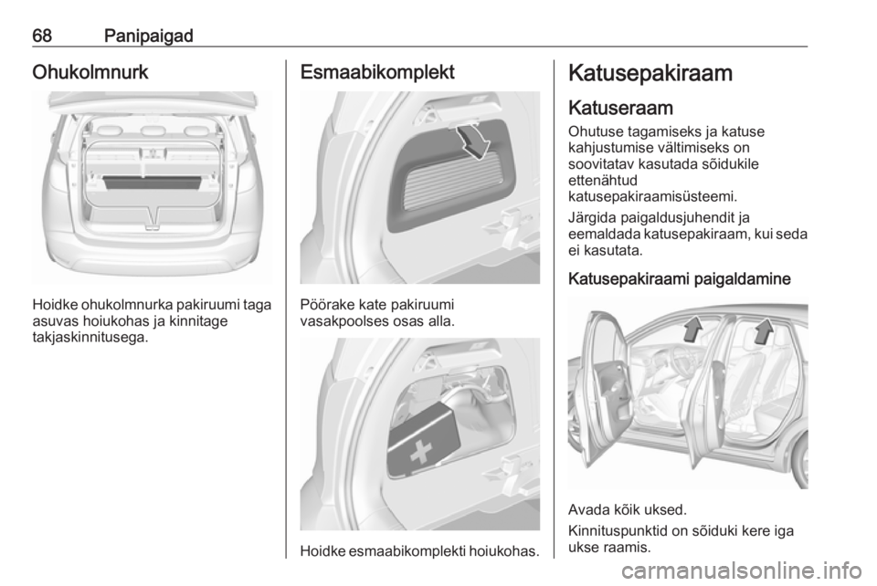 OPEL CROSSLAND X 2018.5 Omaniku käsiraamat (in Estonian) 68PanipaigadOhukolmnurk
Hoidke ohukolmnurka pakiruumi tagaasuvas hoiukohas ja kinnitage
takjaskinnitusega.
Esmaabikomplekt
Pöörake kate pakiruumi
vasakpoolses osas alla.
Hoidke esmaabikomplekti hoiu OPEL CROSSLAND X 2018.5 Omaniku käsiraamat (in Estonian) 68PanipaigadOhukolmnurk
Hoidke ohukolmnurka pakiruumi tagaasuvas hoiukohas ja kinnitage
takjaskinnitusega.
Esmaabikomplekt
Pöörake kate pakiruumi
vasakpoolses osas alla.
Hoidke esmaabikomplekti hoiu