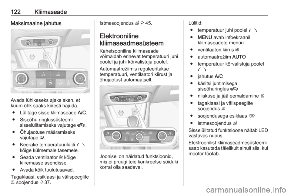 OPEL CROSSLAND X 2019  Omaniku käsiraamat (in Estonian) 122KliimaseadeMaksimaalne jahutus
Avada lühikeseks ajaks aken, et
kuum õhk saaks kiiresti hajuda.
● Lülitage sisse kliimaseade  A/C.
● Siseõhu ringlussüsteemi sisselülitamiseks vajutage  4.

