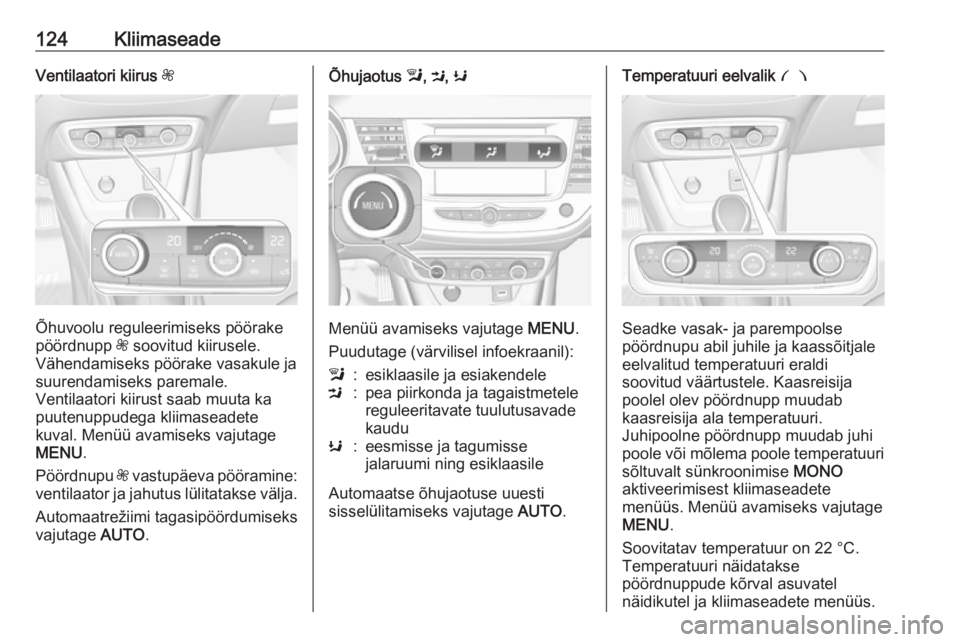 OPEL CROSSLAND X 2019  Omaniku käsiraamat (in Estonian) 124KliimaseadeVentilaatori kiirus Z
Õhuvoolu reguleerimiseks pöörake
pöördnupp  Z soovitud kiirusele.
Vähendamiseks pöörake vasakule ja suurendamiseks paremale.
Ventilaatori kiirust saab muuta