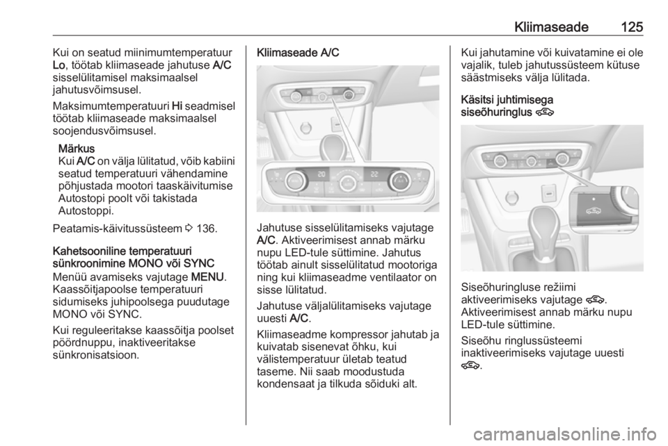 OPEL CROSSLAND X 2019  Omaniku käsiraamat (in Estonian) Kliimaseade125Kui on seatud miinimumtemperatuur
Lo , töötab kliimaseade jahutuse  A/C
sisselülitamisel maksimaalsel jahutusvõimsusel.
Maksimumtemperatuuri  Hi seadmisel
töötab kliimaseade maksim