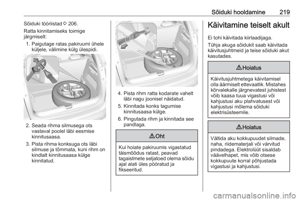 OPEL CROSSLAND X 2019  Omaniku käsiraamat (in Estonian) Sõiduki hooldamine219Sõiduki tööriistad 3 206.
Ratta kinnitamiseks toimige
järgmiselt:
1. Paigutage ratas pakiruumi ühele küljele, välimine külg ülespidi.
2. Seada rihma silmusega otsvastava