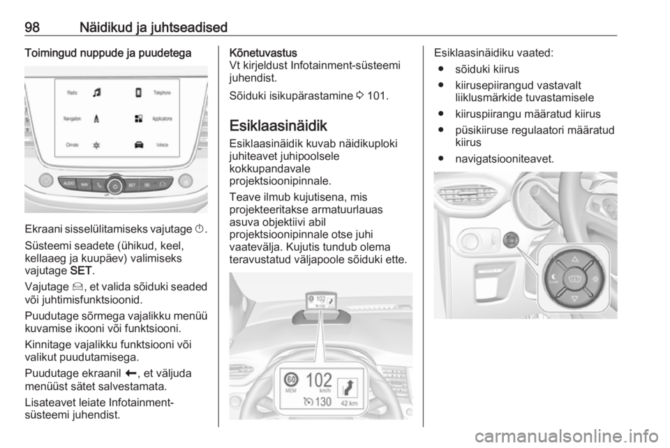 OPEL CROSSLAND X 2019 Omaniku käsiraamat (in Estonian) 98Näidikud ja juhtseadisedToimingud nuppude ja puudetega
Ekraani sisselülitamiseks vajutage X.
Süsteemi seadete (ühikud, keel, kellaaeg ja kuupäev) valimiseks
vajutage SET.
Vajutage Í, et vali OPEL CROSSLAND X 2019 Omaniku käsiraamat (in Estonian) 98Näidikud ja juhtseadisedToimingud nuppude ja puudetega
Ekraani sisselülitamiseks vajutage X.
Süsteemi seadete (ühikud, keel, kellaaeg ja kuupäev) valimiseks
vajutage SET.
Vajutage Í, et vali