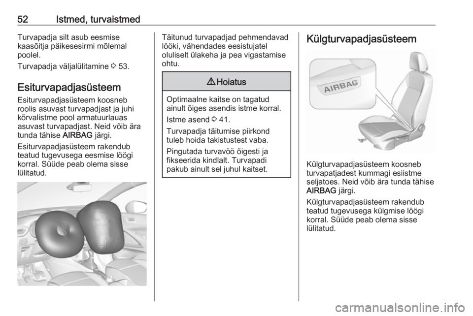 OPEL CROSSLAND X 2019.75  Omaniku käsiraamat (in Estonian) 52Istmed, turvaistmedTurvapadja silt asub eesmise
kaasõitja päikesesirmi mõlemal
poolel.
Turvapadja väljalülitamine  3 53.
Esiturvapadjasüsteem
Esiturvapadjasüsteem koosneb
roolis asuvast turva