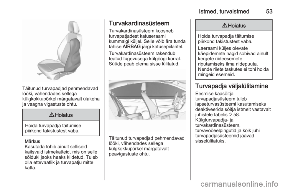 OPEL CROSSLAND X 2019.75  Omaniku käsiraamat (in Estonian) Istmed, turvaistmed53
Täitunud turvapadjad pehmendavad
lööki, vähendades sellega
külgkokkupõrkel märgatavalt ülakeha ja vaagna vigastuste ohtu.
9 Hoiatus
Hoida turvapadja täitumise
piirkond t