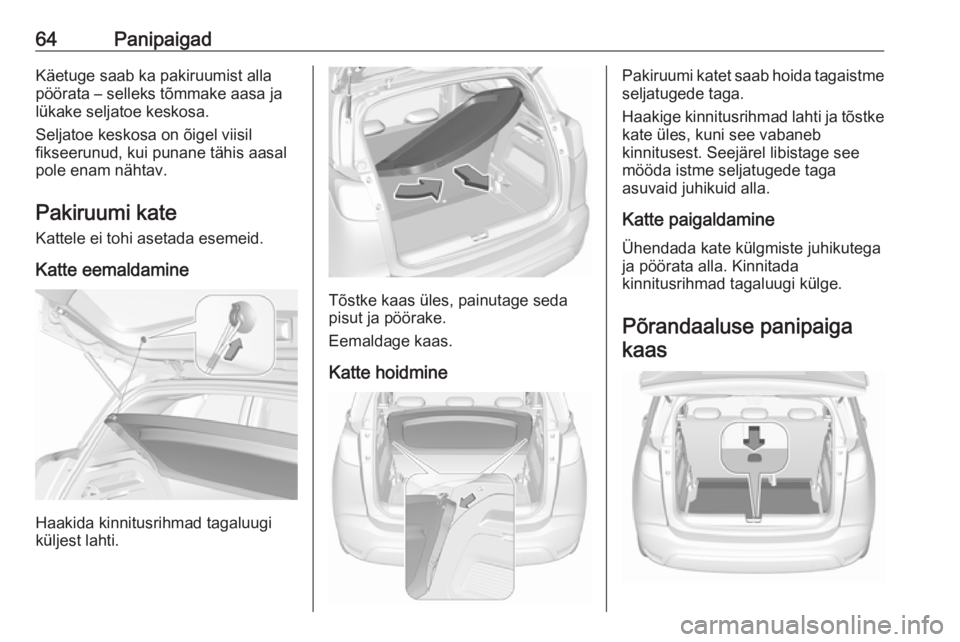 OPEL CROSSLAND X 2019.75 Omaniku käsiraamat (in Estonian) 64PanipaigadKäetuge saab ka pakiruumist allapöörata – selleks tõmmake aasa ja
lükake seljatoe keskosa.
Seljatoe keskosa on õigel viisil
fikseerunud, kui punane tähis aasal
pole enam nähtav.
OPEL CROSSLAND X 2019.75 Omaniku käsiraamat (in Estonian) 64PanipaigadKäetuge saab ka pakiruumist allapöörata – selleks tõmmake aasa ja
lükake seljatoe keskosa.
Seljatoe keskosa on õigel viisil
fikseerunud, kui punane tähis aasal
pole enam nähtav.