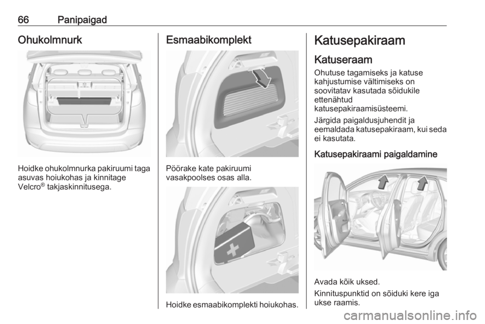 OPEL CROSSLAND X 2019.75 Omaniku käsiraamat (in Estonian) 66PanipaigadOhukolmnurk
Hoidke ohukolmnurka pakiruumi tagaasuvas hoiukohas ja kinnitage
Velcro ®
takjaskinnitusega.
Esmaabikomplekt
Pöörake kate pakiruumi
vasakpoolses osas alla.
Hoidke esmaabikom OPEL CROSSLAND X 2019.75 Omaniku käsiraamat (in Estonian) 66PanipaigadOhukolmnurk
Hoidke ohukolmnurka pakiruumi tagaasuvas hoiukohas ja kinnitage
Velcro ®
takjaskinnitusega.
Esmaabikomplekt
Pöörake kate pakiruumi
vasakpoolses osas alla.
Hoidke esmaabikom