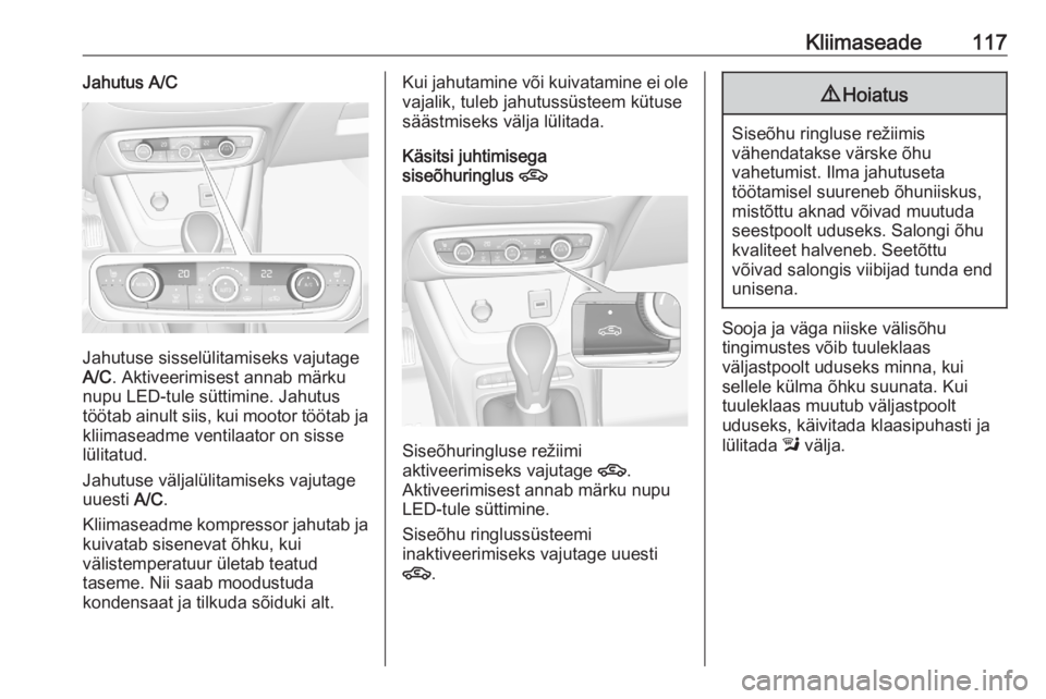 OPEL CROSSLAND X 2020 Omaniku käsiraamat (in Estonian) Kliimaseade117Jahutus A/C
Jahutuse sisselülitamiseks vajutage
A/C . Aktiveerimisest annab märku
nupu LED-tule süttimine. Jahutus töötab ainult siis, kui mootor töötab ja
kliimaseadme ventilaato OPEL CROSSLAND X 2020 Omaniku käsiraamat (in Estonian) Kliimaseade117Jahutus A/C
Jahutuse sisselülitamiseks vajutage
A/C . Aktiveerimisest annab märku
nupu LED-tule süttimine. Jahutus töötab ainult siis, kui mootor töötab ja
kliimaseadme ventilaato