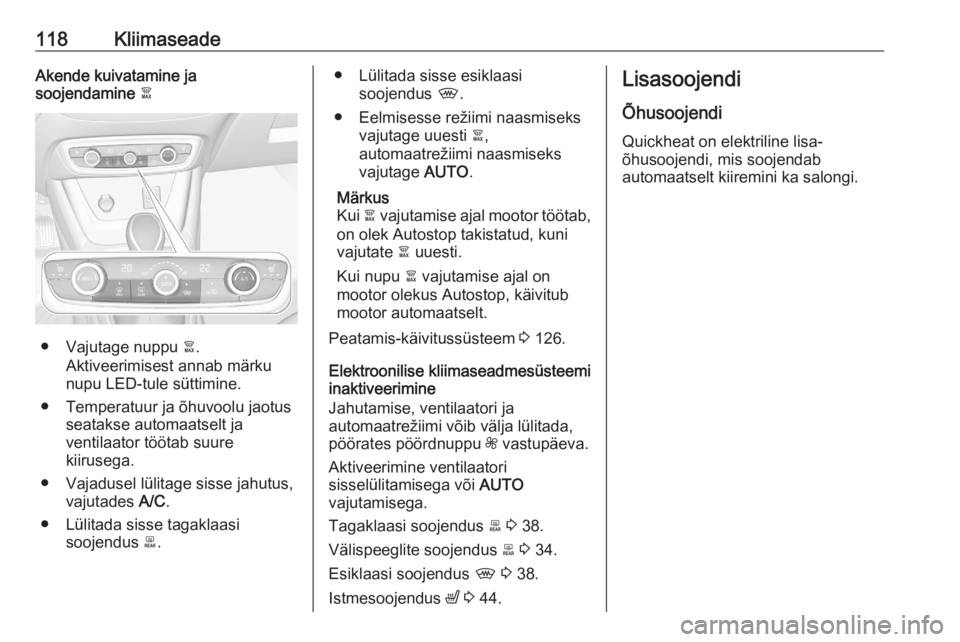 OPEL CROSSLAND X 2020 Omaniku käsiraamat (in Estonian) 118KliimaseadeAkende kuivatamine ja
soojendamine à
● Vajutage nuppu à.
Aktiveerimisest annab märku
nupu LED-tule süttimine.
● Temperatuur ja õhuvoolu jaotus seatakse automaatselt ja
ventila OPEL CROSSLAND X 2020 Omaniku käsiraamat (in Estonian) 118KliimaseadeAkende kuivatamine ja
soojendamine à
● Vajutage nuppu à.
Aktiveerimisest annab märku
nupu LED-tule süttimine.
● Temperatuur ja õhuvoolu jaotus seatakse automaatselt ja
ventila