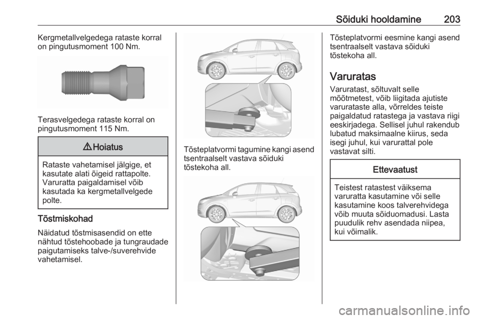 OPEL CROSSLAND X 2020 Omaniku käsiraamat (in Estonian) Sõiduki hooldamine203Kergmetallvelgedega rataste korral
on pingutusmoment 100 Nm.
Terasvelgedega rataste korral on
pingutusmoment 115 Nm.
9 Hoiatus
Rataste vahetamisel jälgige, et
kasutate alati õi OPEL CROSSLAND X 2020 Omaniku käsiraamat (in Estonian) Sõiduki hooldamine203Kergmetallvelgedega rataste korral
on pingutusmoment 100 Nm.
Terasvelgedega rataste korral on
pingutusmoment 115 Nm.
9 Hoiatus
Rataste vahetamisel jälgige, et
kasutate alati õi