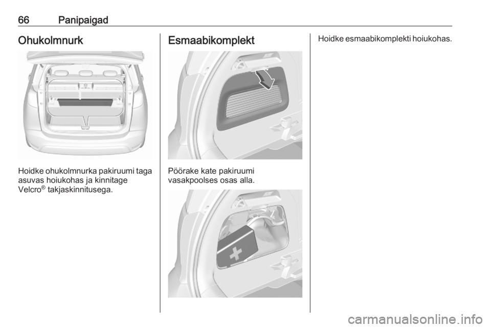 OPEL CROSSLAND X 2020 Omaniku käsiraamat (in Estonian) 66PanipaigadOhukolmnurk
Hoidke ohukolmnurka pakiruumi tagaasuvas hoiukohas ja kinnitage
Velcro ®
takjaskinnitusega.
Esmaabikomplekt
Pöörake kate pakiruumi
vasakpoolses osas alla.
Hoidke esmaabikom OPEL CROSSLAND X 2020 Omaniku käsiraamat (in Estonian) 66PanipaigadOhukolmnurk
Hoidke ohukolmnurka pakiruumi tagaasuvas hoiukohas ja kinnitage
Velcro ®
takjaskinnitusega.
Esmaabikomplekt
Pöörake kate pakiruumi
vasakpoolses osas alla.
Hoidke esmaabikom