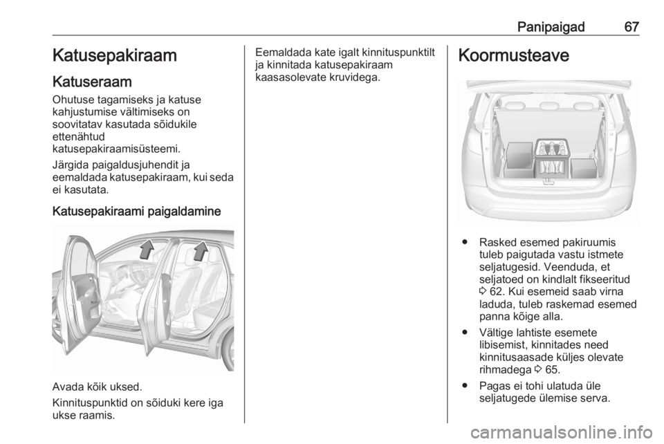 OPEL CROSSLAND X 2020 Omaniku käsiraamat (in Estonian) Panipaigad67Katusepakiraam
Katuseraam Ohutuse tagamiseks ja katuse
kahjustumise vältimiseks on
soovitatav kasutada sõidukile
ettenähtud
katusepakiraamisüsteemi.
Järgida paigaldusjuhendit ja
eemal OPEL CROSSLAND X 2020 Omaniku käsiraamat (in Estonian) Panipaigad67Katusepakiraam
Katuseraam Ohutuse tagamiseks ja katuse
kahjustumise vältimiseks on
soovitatav kasutada sõidukile
ettenähtud
katusepakiraamisüsteemi.
Järgida paigaldusjuhendit ja
eemal