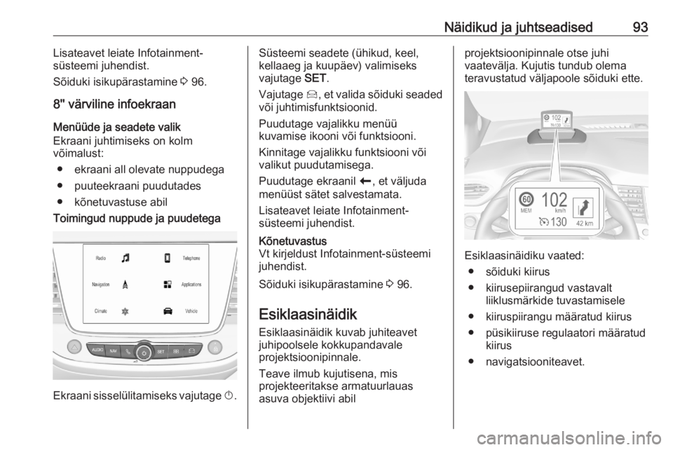 OPEL CROSSLAND X 2020 Omaniku käsiraamat (in Estonian) Näidikud ja juhtseadised93Lisateavet leiate Infotainment-
süsteemi juhendist.
Sõiduki isikupärastamine 3 96.
8'' värviline infoekraan Menüüde ja seadete valik
Ekraani juhtimiseks on ko OPEL CROSSLAND X 2020 Omaniku käsiraamat (in Estonian) Näidikud ja juhtseadised93Lisateavet leiate Infotainment-
süsteemi juhendist.
Sõiduki isikupärastamine 3 96.
8'' värviline infoekraan Menüüde ja seadete valik
Ekraani juhtimiseks on ko
