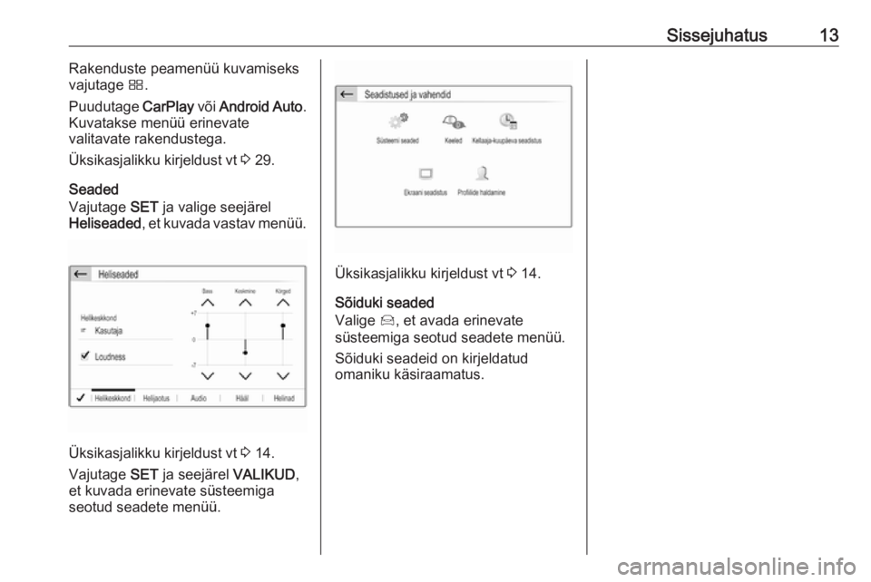 OPEL GRANDLAND X 2018  Infotainment-süsteemi juhend (in Estonian) Sissejuhatus13Rakenduste peamenüü kuvamiseks
vajutage  Ì.
Puudutage  CarPlay või Android Auto .
Kuvatakse menüü erinevate
valitavate rakendustega.
Üksikasjalikku kirjeldust vt  3 29.
Seaded
Vaj