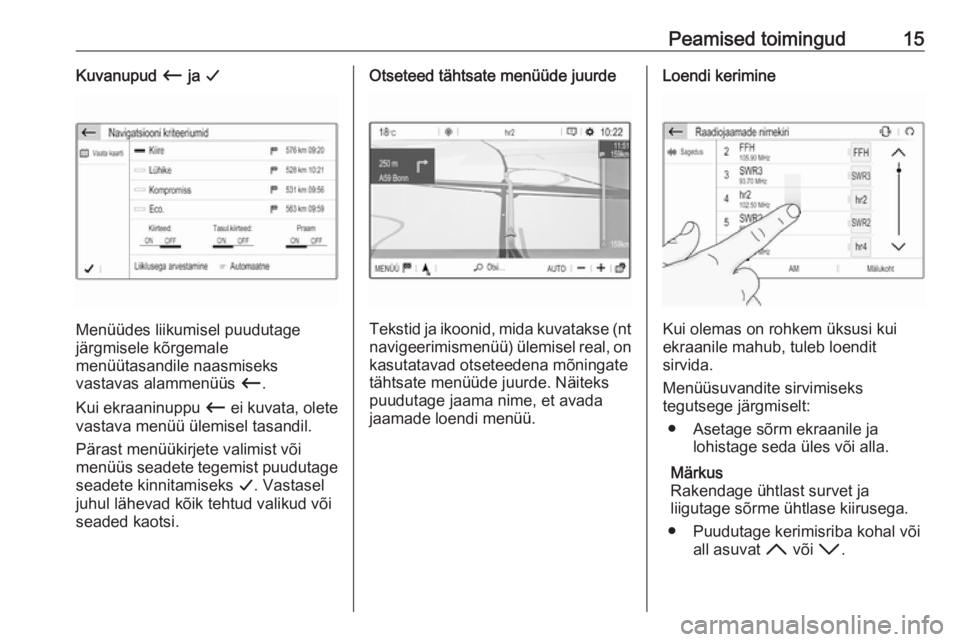 OPEL GRANDLAND X 2018  Infotainment-süsteemi juhend (in Estonian) Peamised toimingud15Kuvanupud Ù ja G
Menüüdes liikumisel puudutage
järgmisele kõrgemale
menüütasandile naasmiseks
vastavas alammenüüs  Ù.
Kui ekraaninuppu  Ù ei kuvata, olete
vastava menü�