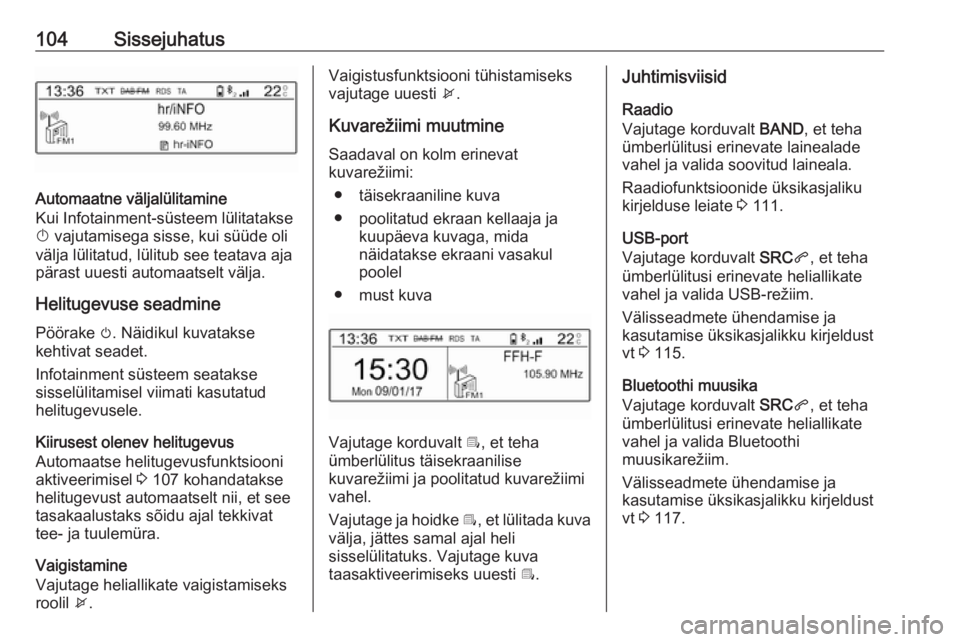 OPEL GRANDLAND X 2018.5  Infotainment-süsteemi juhend (in Estonian) 104Sissejuhatus
Automaatne väljalülitamine
Kui Infotainment-süsteem lülitatakse
X  vajutamisega sisse, kui süüde oli
välja lülitatud, lülitub see teatava aja
pärast uuesti automaatselt välj