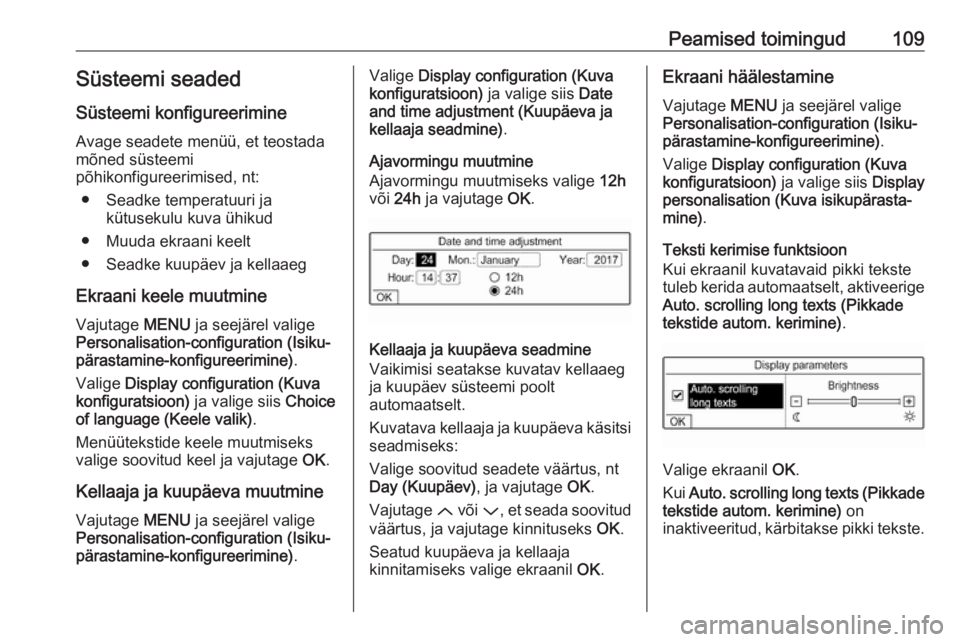 OPEL GRANDLAND X 2018.5  Infotainment-süsteemi juhend (in Estonian) Peamised toimingud109Süsteemi seadedSüsteemi konfigureerimine
Avage seadete menüü, et teostada
mõned süsteemi
põhikonfigureerimised, nt:
● Seadke temperatuuri ja kütusekulu kuva ühikud
● 