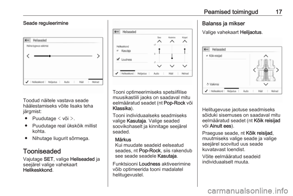 OPEL GRANDLAND X 2018.5  Infotainment-süsteemi juhend (in Estonian) Peamised toimingud17Seade reguleerimine
Toodud näitele vastava seade
häälestamiseks võite lisaks teha
järgmist:
● Puudutage  < või  >.
● Puudutage real ükskõik millist kohta.
● Nihutage 