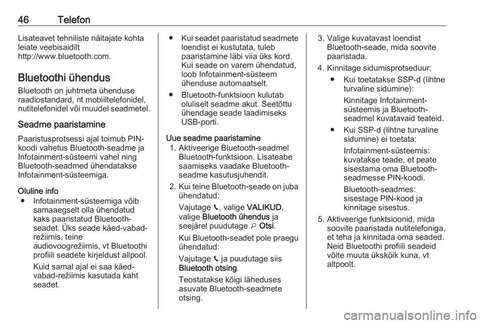 OPEL GRANDLAND X 2018.5  Infotainment-süsteemi juhend (in Estonian) 46TelefonLisateavet tehniliste näitajate kohtaleiate veebisaidilt
http://www.bluetooth.com.
Bluetoothi ühendus Bluetooth on juhtmeta ühenduse
raadiostandard, nt mobiiltelefonidel,
nutitelefonidel v