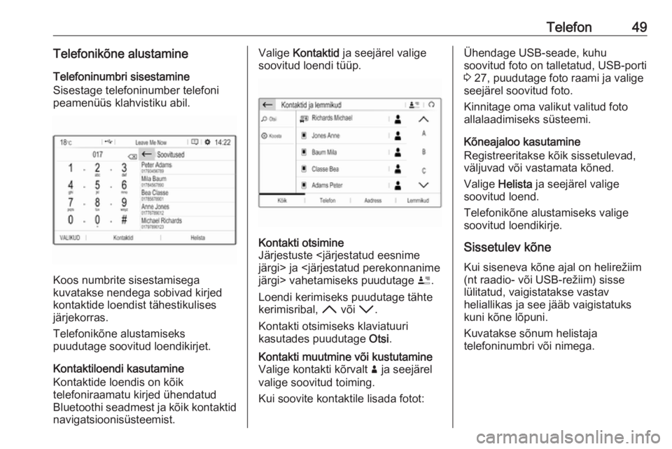 OPEL GRANDLAND X 2018.5  Infotainment-süsteemi juhend (in Estonian) Telefon49Telefonikõne alustamineTelefoninumbri sisestamine
Sisestage telefoninumber telefoni
peamenüüs klahvistiku abil.
Koos numbrite sisestamisega
kuvatakse nendega sobivad kirjed
kontaktide loen