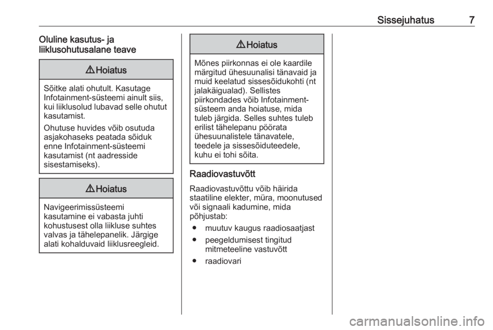 OPEL GRANDLAND X 2018.5  Infotainment-süsteemi juhend (in Estonian) Sissejuhatus7Oluline kasutus- ja
liiklusohutusalane teave9 Hoiatus
Sõitke alati ohutult. Kasutage
Infotainment-süsteemi ainult siis,
kui liiklusolud lubavad selle ohutut kasutamist.
Ohutuse huvides 