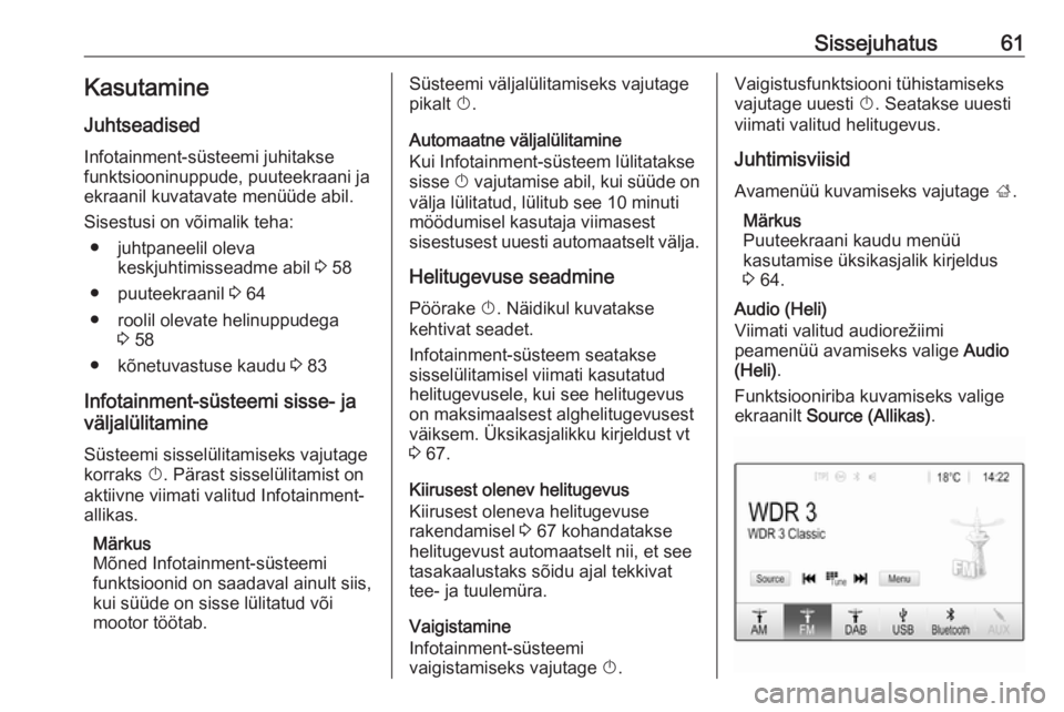OPEL GRANDLAND X 2018.5  Infotainment-süsteemi juhend (in Estonian) Sissejuhatus61Kasutamine
Juhtseadised
Infotainment-süsteemi juhitakse
funktsiooninuppude, puuteekraani ja ekraanil kuvatavate menüüde abil.
Sisestusi on võimalik teha: ● juhtpaneelil oleva keskj
