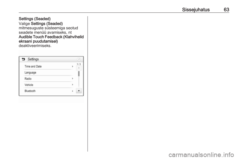 OPEL GRANDLAND X 2018.5  Infotainment-süsteemi juhend (in Estonian) Sissejuhatus63Settings (Seaded)
Valige  Settings (Seaded)
mitmesuguste süsteemiga seotud
seadete menüü avamiseks, nt
Audible Touch Feedback (Klahvihelid
ekraani puudutamisel)
deaktiveerimiseks. 