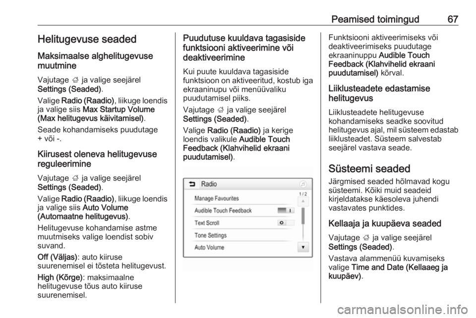 OPEL GRANDLAND X 2018.5  Infotainment-süsteemi juhend (in Estonian) Peamised toimingud67Helitugevuse seaded
Maksimaalse alghelitugevuse
muutmine
Vajutage  ; ja valige seejärel
Settings (Seaded) .
Valige  Radio (Raadio) , liikuge loendis
ja valige siis  Max Startup Vo