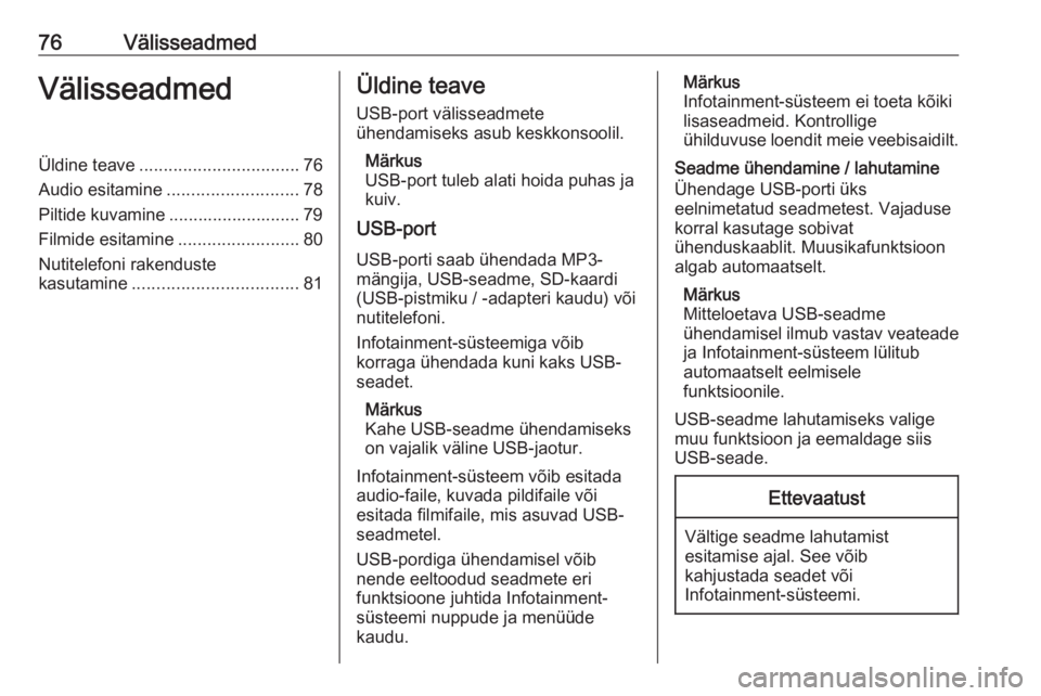 OPEL GRANDLAND X 2018.5  Infotainment-süsteemi juhend (in Estonian) 76VälisseadmedVälisseadmedÜldine teave................................. 76
Audio esitamine ........................... 78
Piltide kuvamine ........................... 79
Filmide esitamine .........