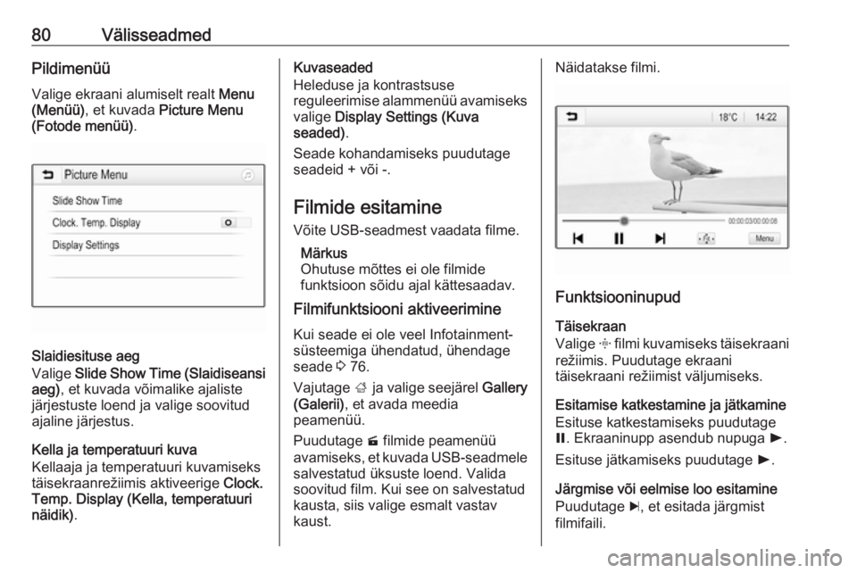 OPEL GRANDLAND X 2018.5  Infotainment-süsteemi juhend (in Estonian) 80VälisseadmedPildimenüü
Valige ekraani alumiselt realt  Menu
(Menüü) , et kuvada  Picture Menu
(Fotode menüü) .
Slaidiesituse aeg
Valige  Slide Show Time (Slaidiseansi
aeg) , et kuvada võimal