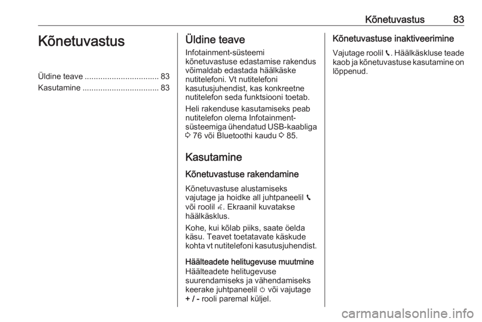 OPEL GRANDLAND X 2018.5  Infotainment-süsteemi juhend (in Estonian) Kõnetuvastus83KõnetuvastusÜldine teave................................. 83
Kasutamine .................................. 83Üldine teave
Infotainment-süsteemi
kõnetuvastuse edastamise rakendus v�