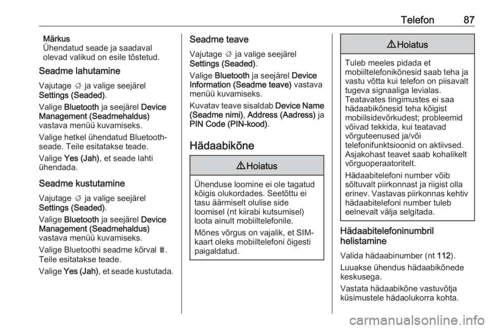 OPEL GRANDLAND X 2018.5  Infotainment-süsteemi juhend (in Estonian) Telefon87Märkus
Ühendatud seade ja saadaval
olevad valikud on esile tõstetud.
Seadme lahutamine
Vajutage  ; ja valige seejärel
Settings (Seaded) .
Valige  Bluetooth  ja seejärel  Device
Managemen