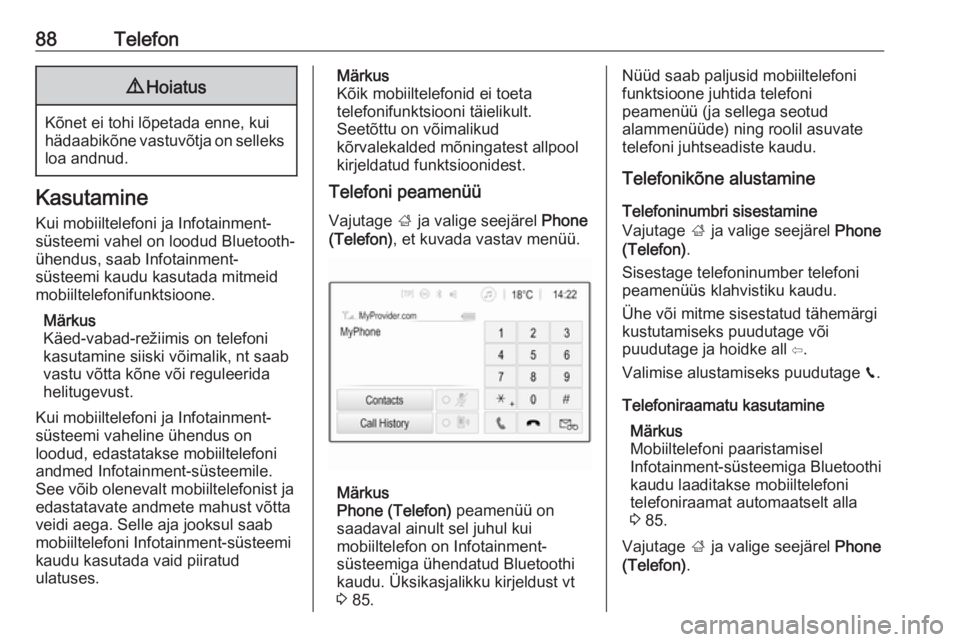 OPEL GRANDLAND X 2018.5  Infotainment-süsteemi juhend (in Estonian) 88Telefon9Hoiatus
Kõnet ei tohi lõpetada enne, kui
hädaabikõne vastuvõtja on selleks loa andnud.
Kasutamine
Kui mobiiltelefoni ja Infotainment-
süsteemi vahel on loodud Bluetooth-
ühendus, saab