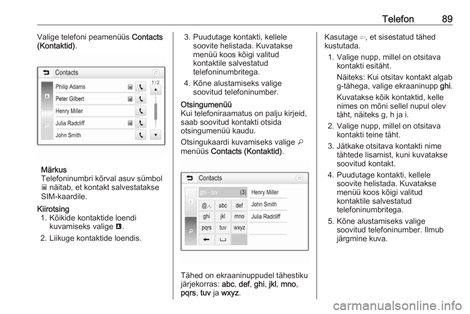 OPEL GRANDLAND X 2018.5  Infotainment-süsteemi juhend (in Estonian) Telefon89Valige telefoni peamenüüs Contacts
(Kontaktid) .
Märkus
Telefoninumbri kõrval asuv sümbol
g  näitab, et kontakt salvestatakse
SIM-kaardile.
Kiirotsing 1. Kõikide kontaktide loendi kuva